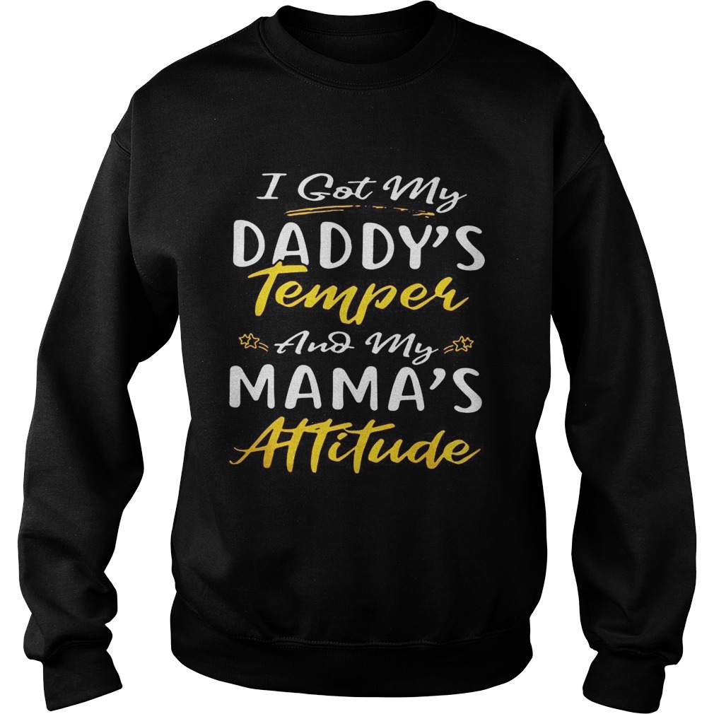 I got my daddys temper and my mamas attitude Sweatshirt