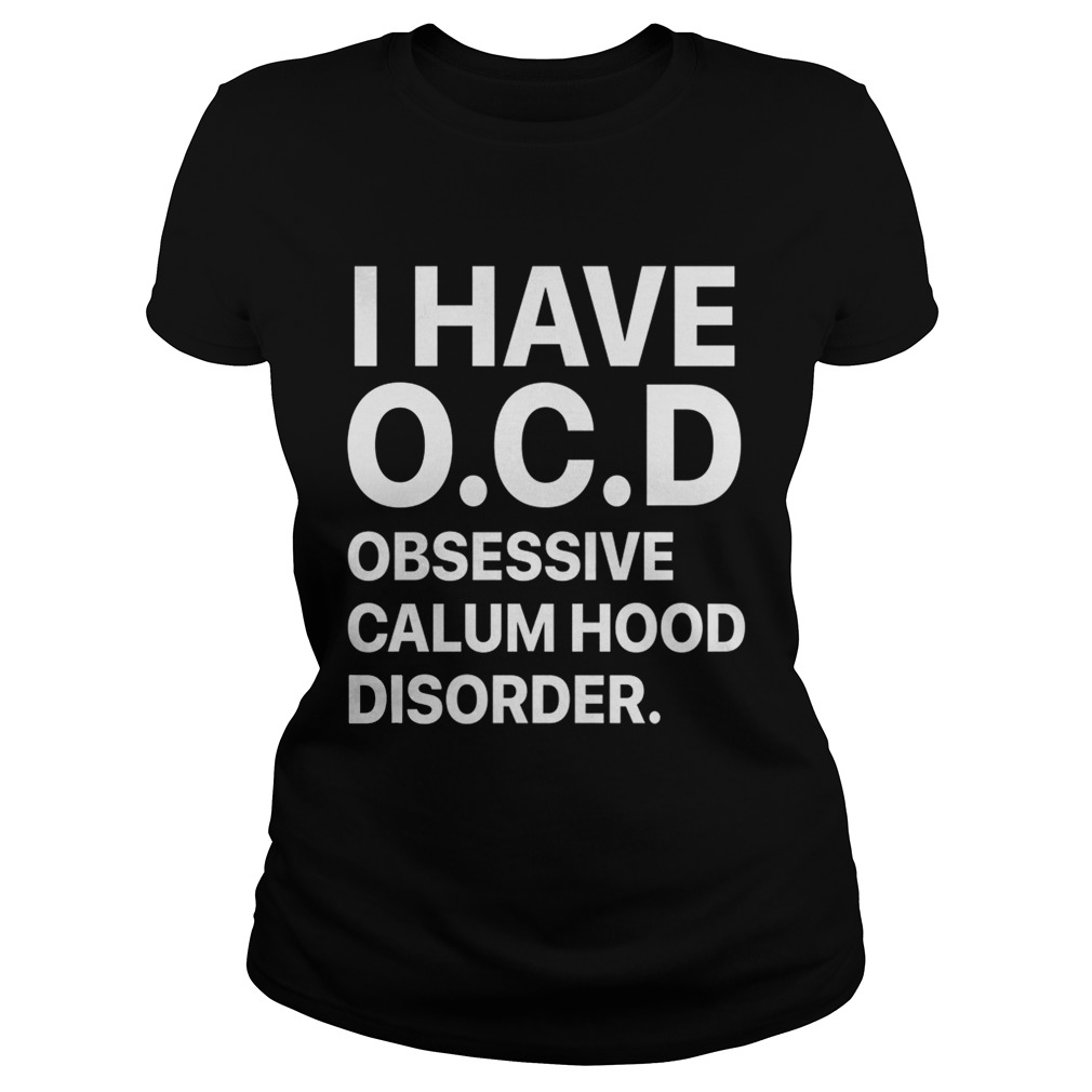 I have OCD obsessive calum hood disorder Classic Ladies