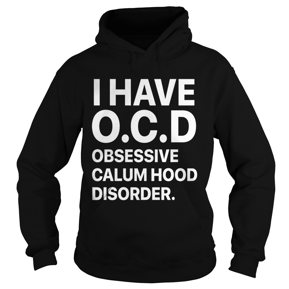 I have OCD obsessive calum hood disorder Hoodie