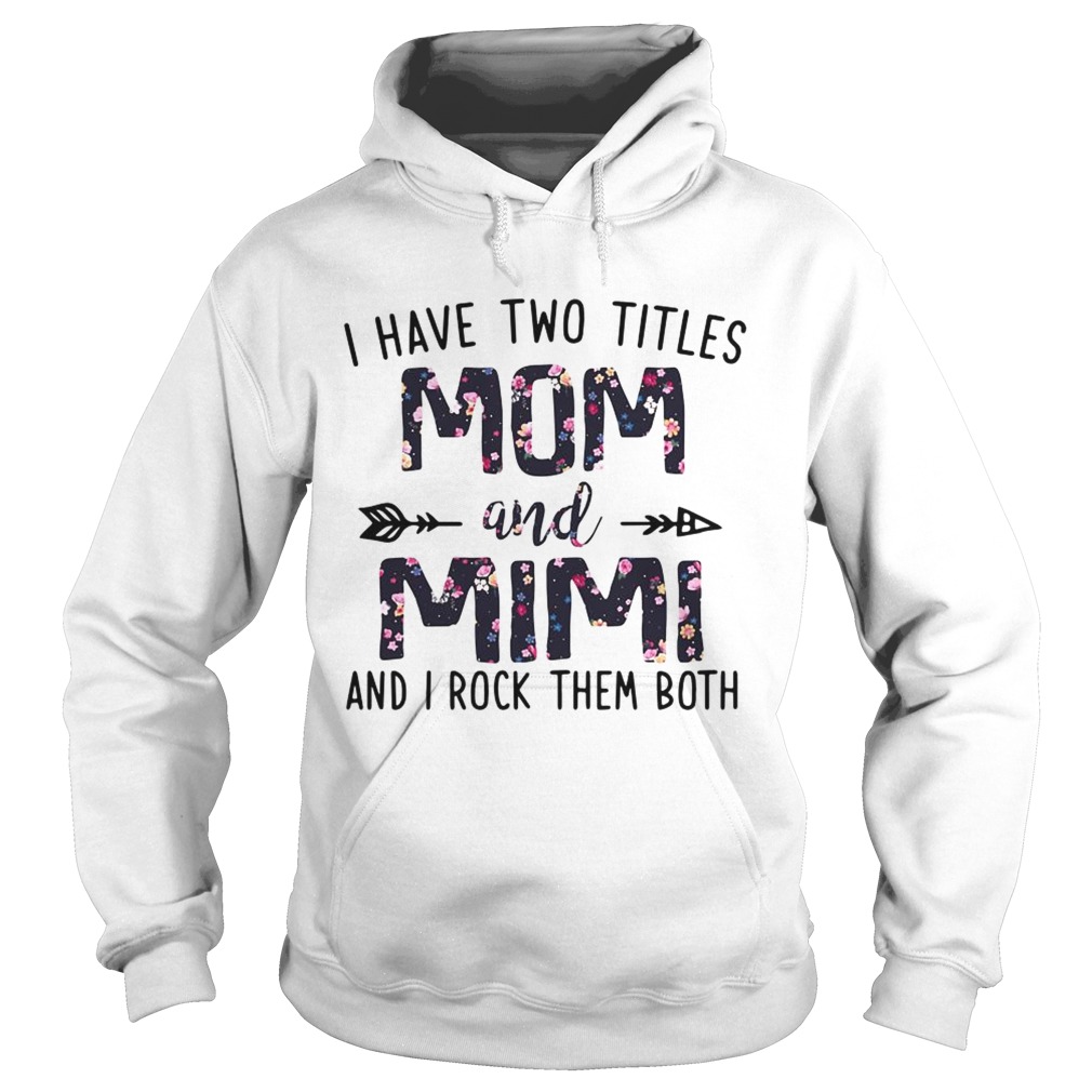 I have two titles Mom and Mimi and I rock them both flowers Hoodie