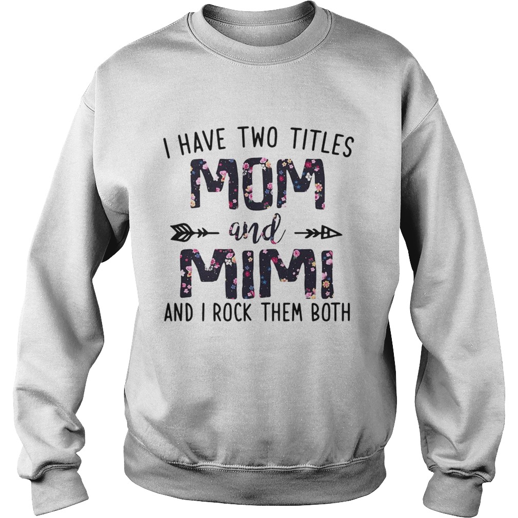 I have two titles Mom and Mimi and I rock them both flowers Sweatshirt