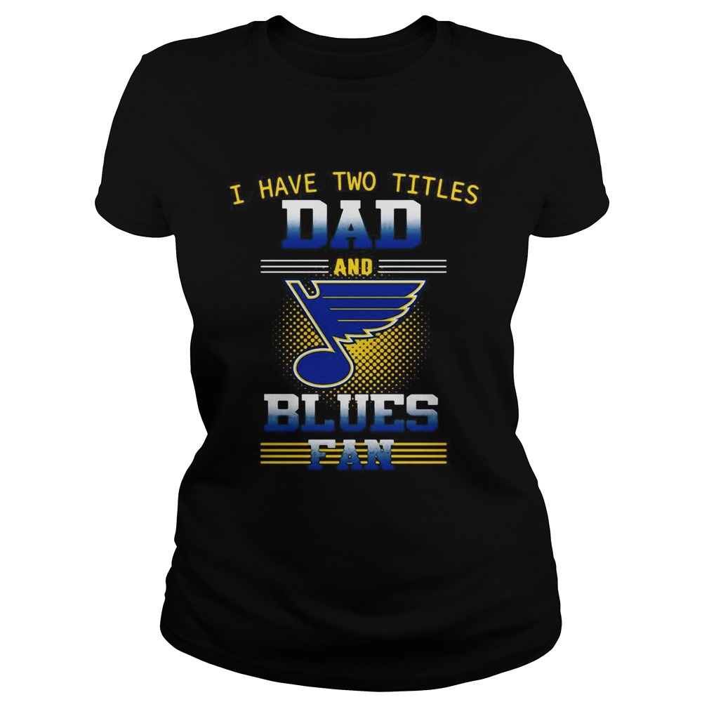 I have two titles dad and Blues fan Classic Ladies