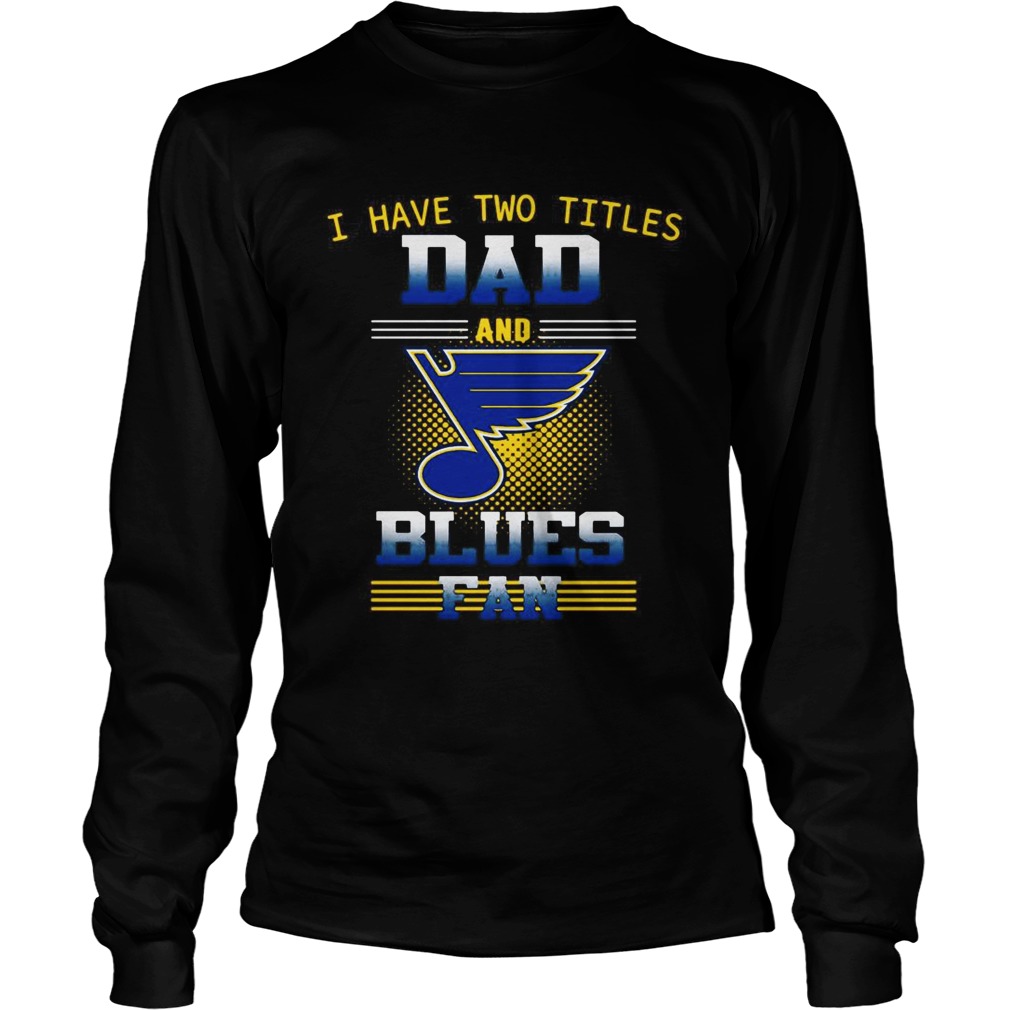 I have two titles dad and Blues fan LongSleeve