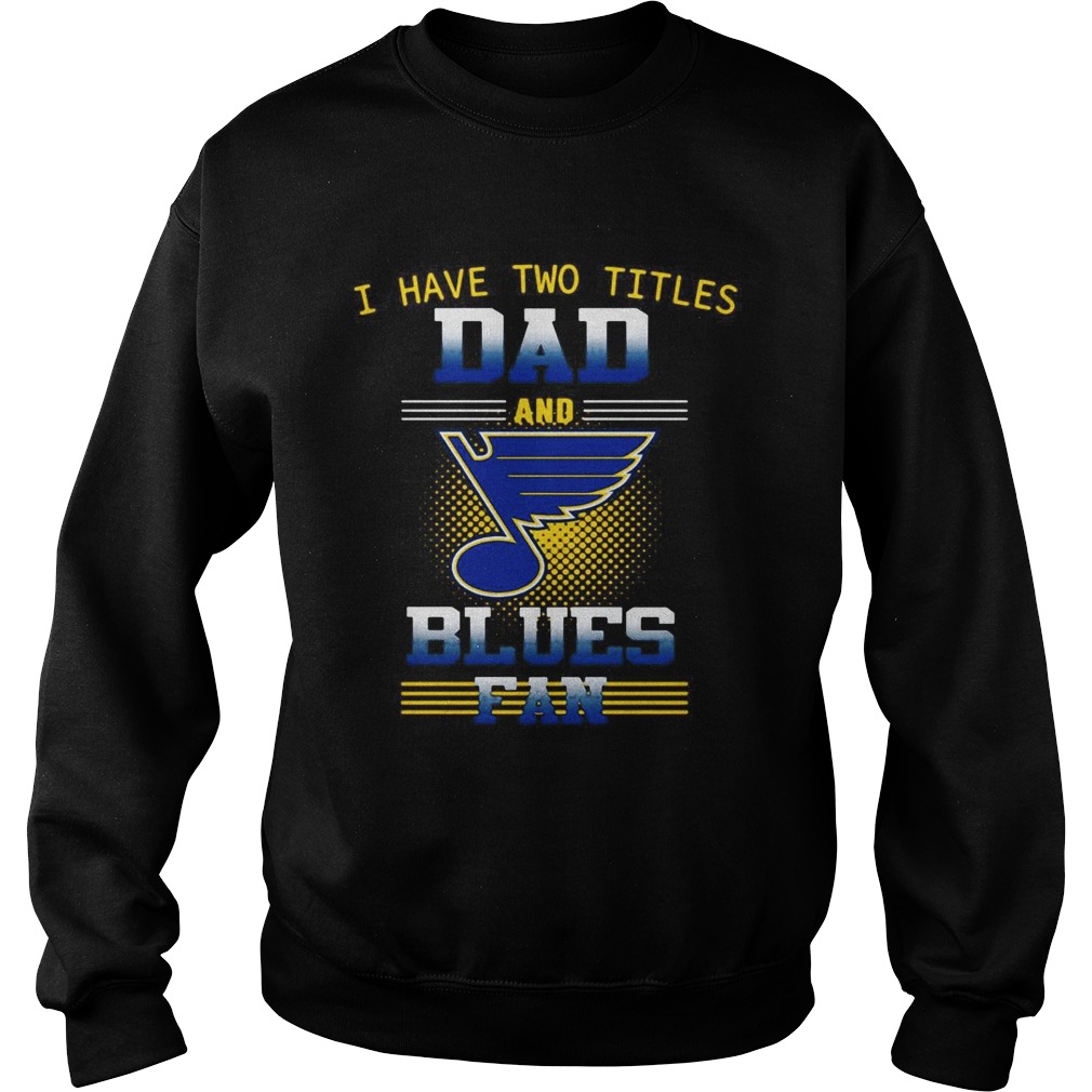 I have two titles dad and Blues fan Sweatshirt