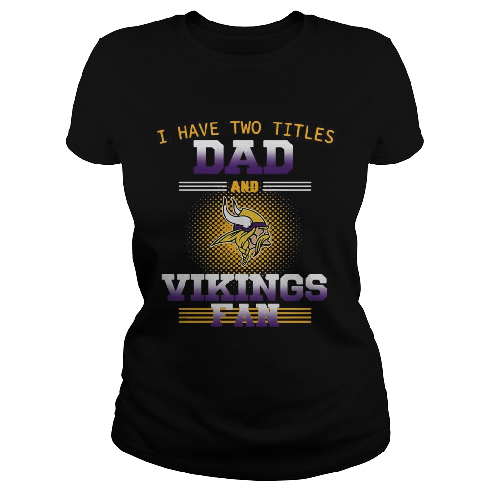 I have two titles dad and Minnesota Vikings fan Classic Ladies