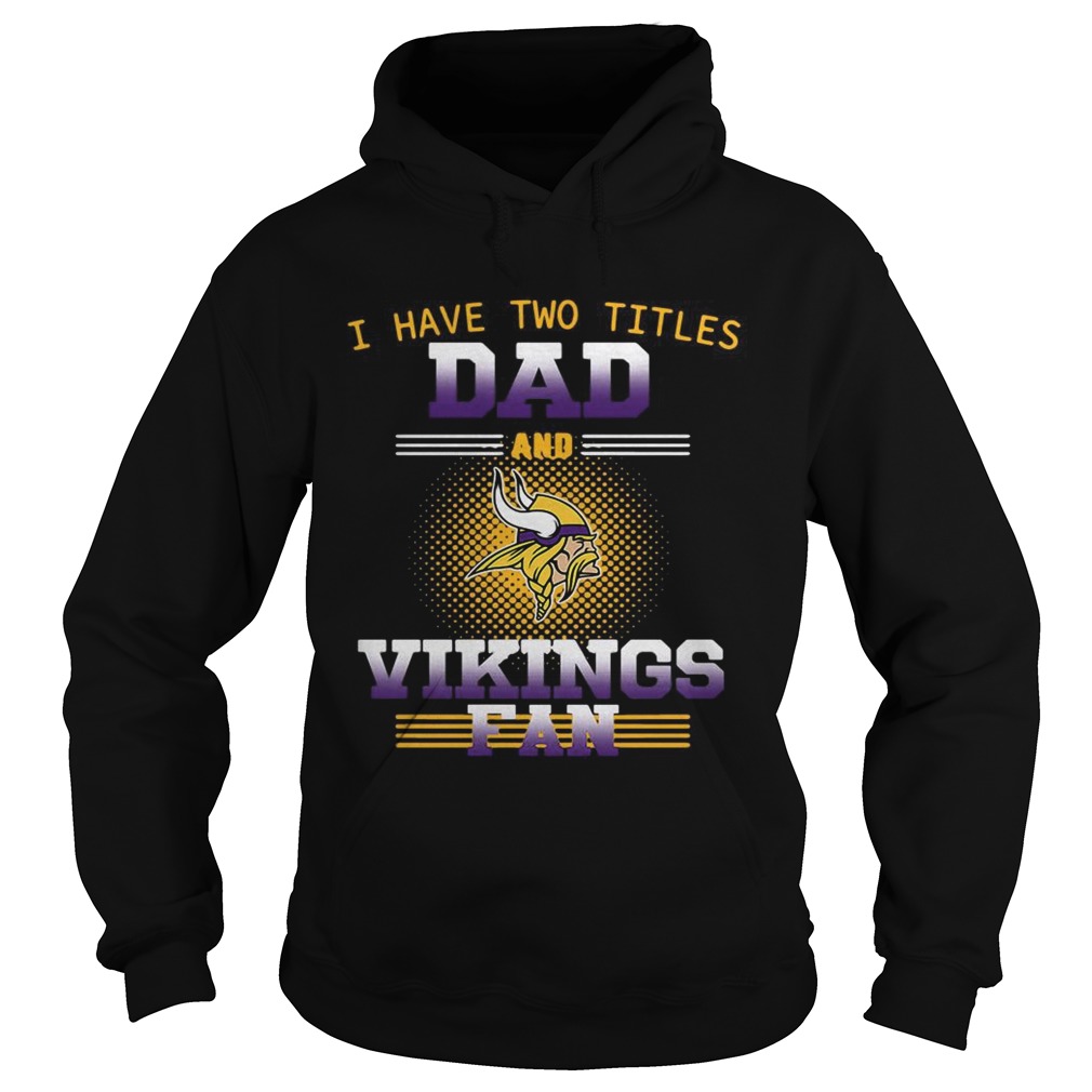 I have two titles dad and Minnesota Vikings fan Hoodie
