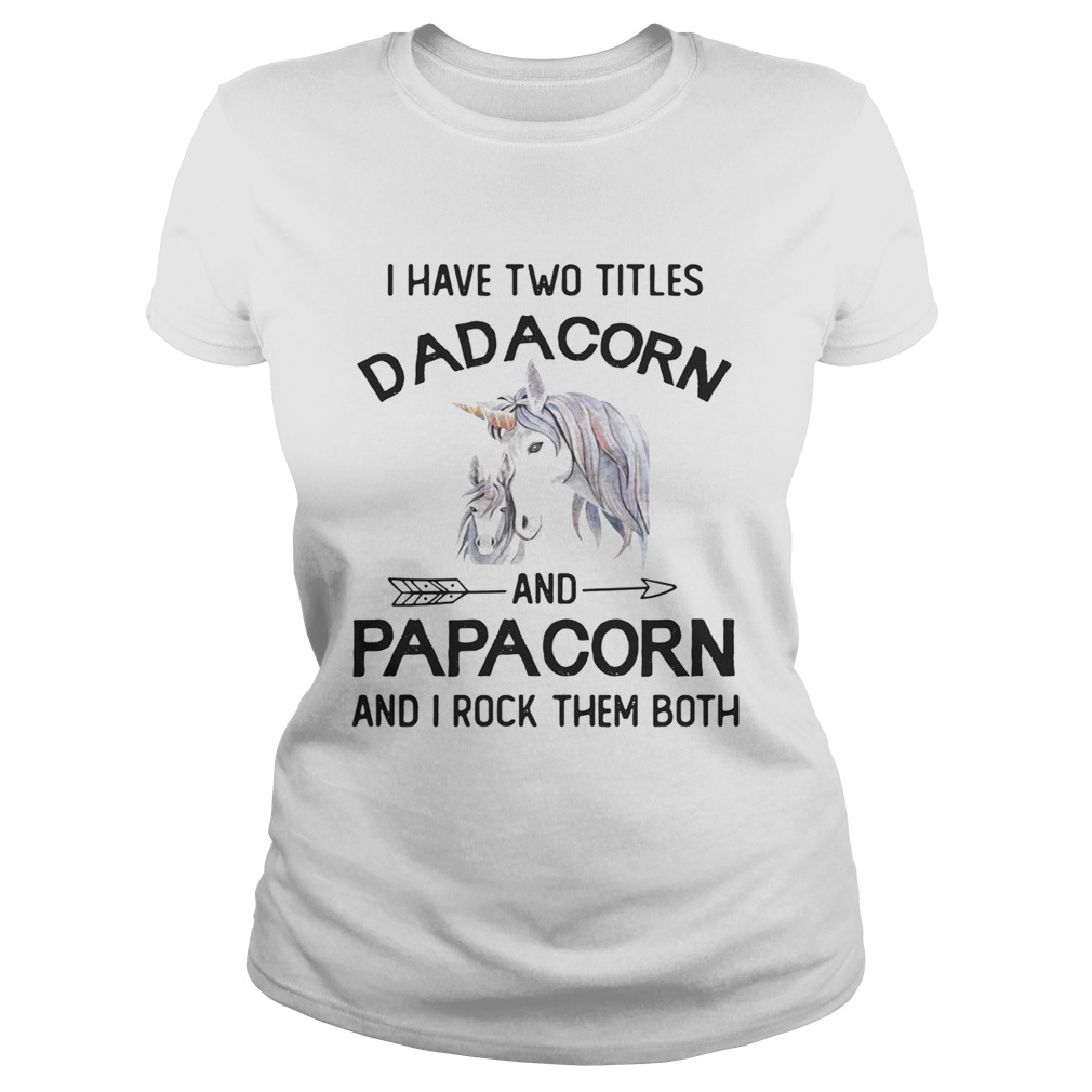I have two titles dadacorn and papacorn and I rock them both Classic Ladies