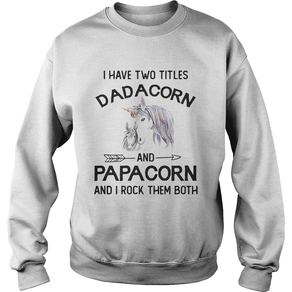 I have two titles dadacorn and papacorn and I rock them both Sweatshirt