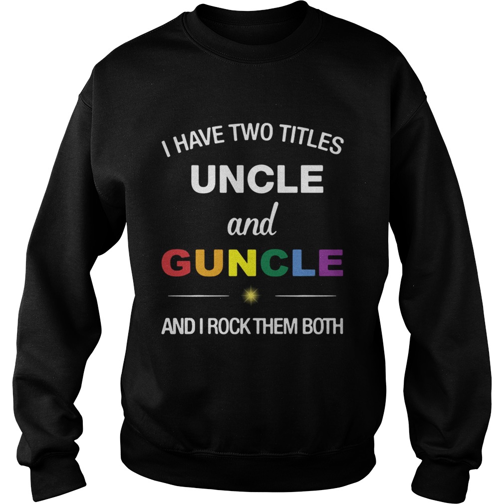 I have two titles uncle and guncle and I rock them both Sweatshirt