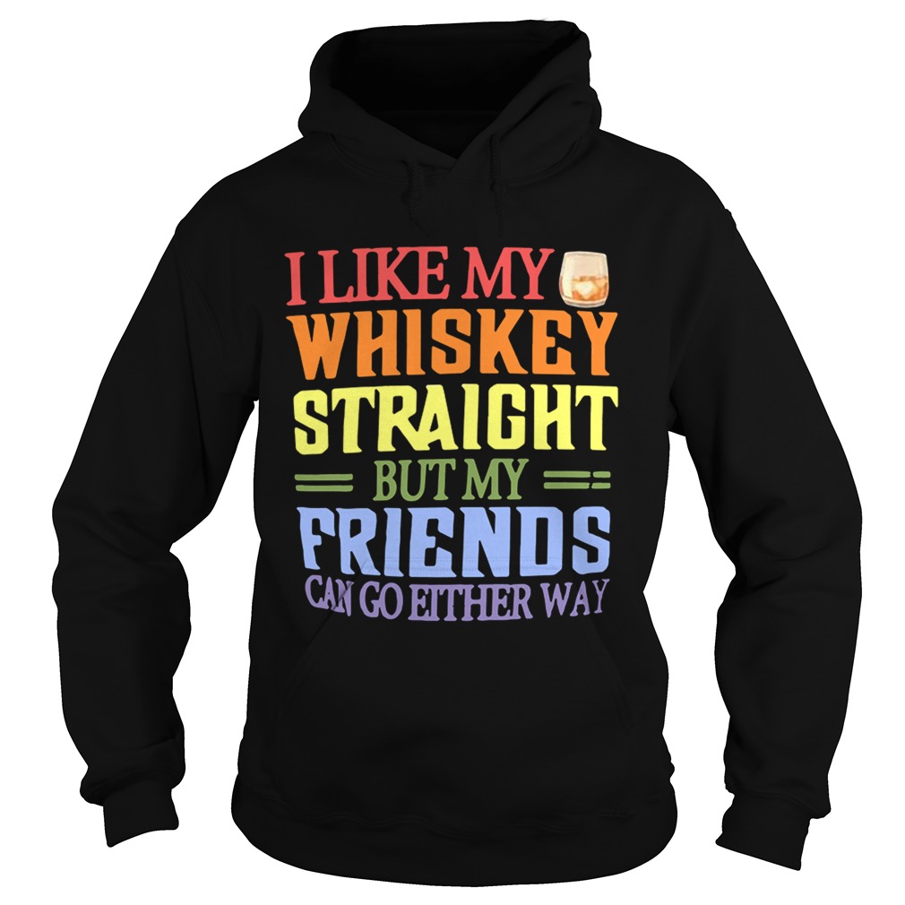 I like my whiskey straight but my friends can go either way Hoodie