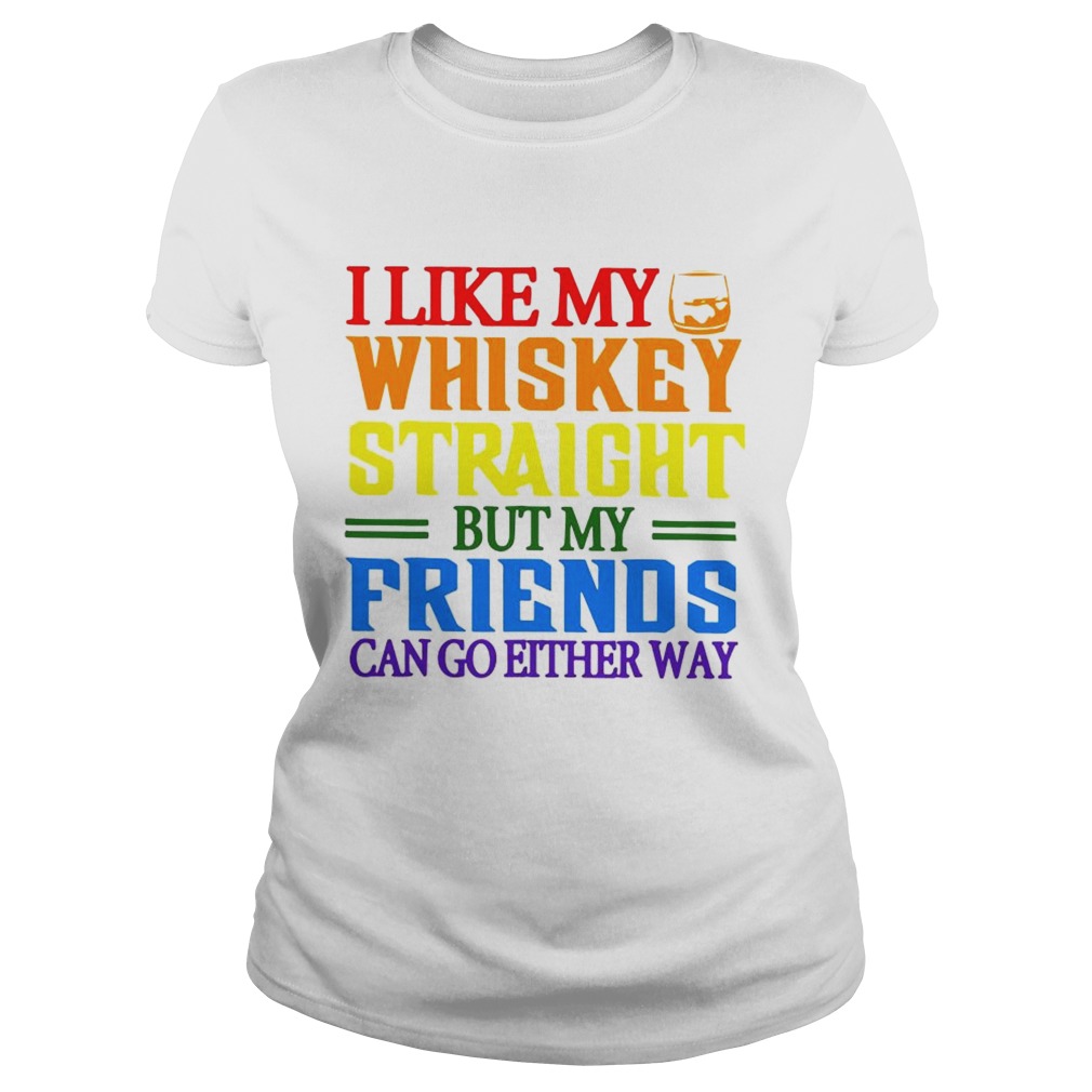 I like my whiskey straight but my friends can go either way LGBT Classic Ladies