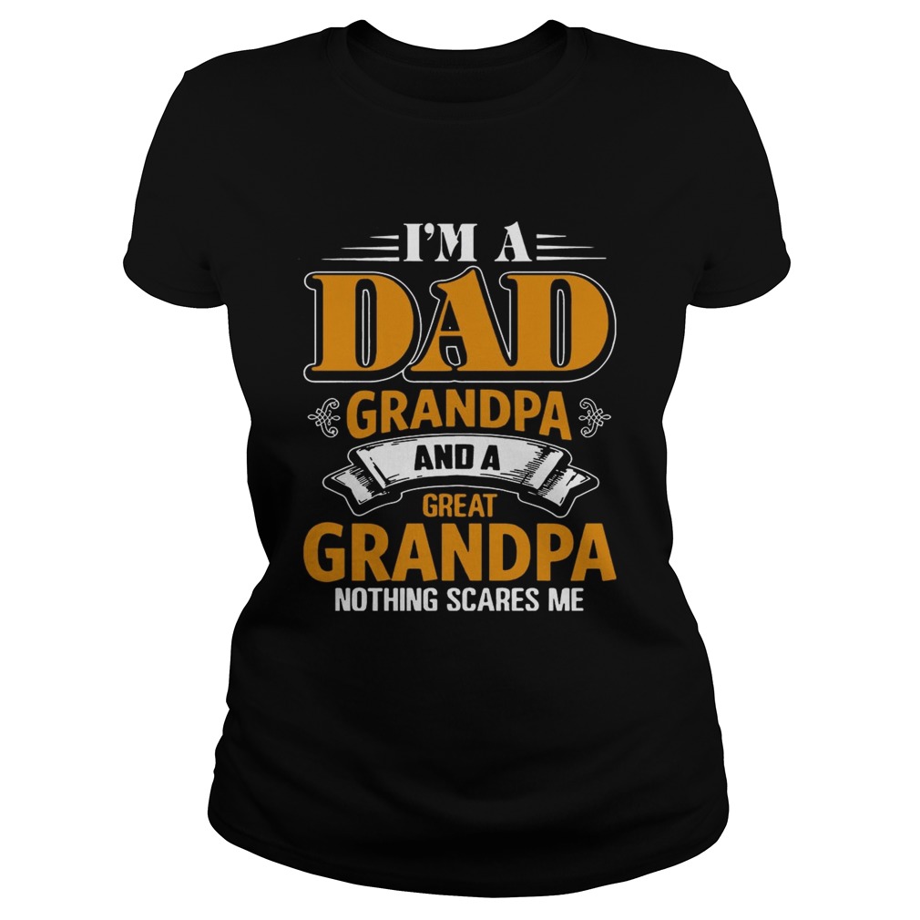 I m A Dad Grandpa And A Great Grandpa Nothing Scare Me T Classic Ladies