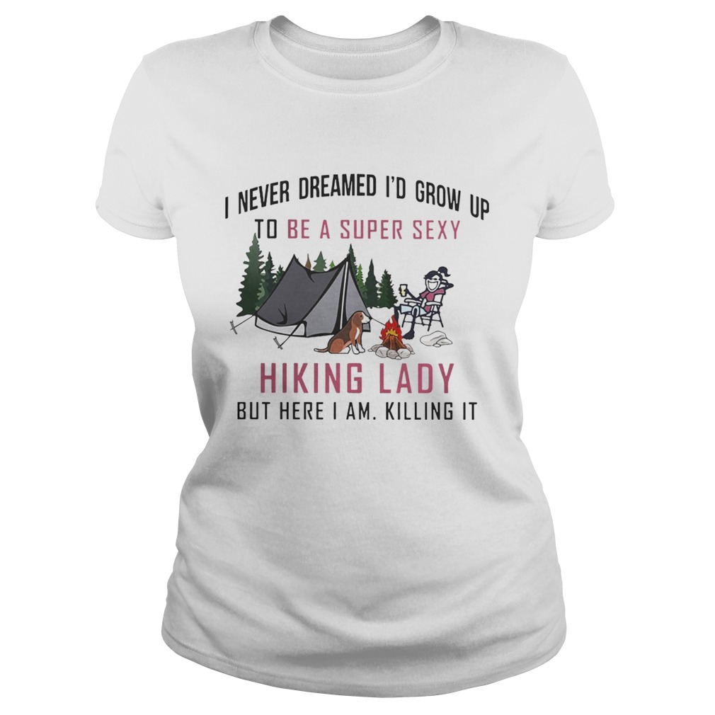 I never dreamed Id grow up to be a super sexy Hiking lady but here I am Classic Ladies