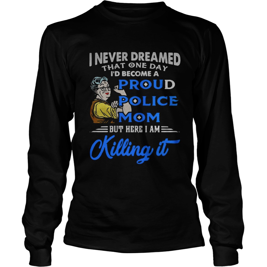 I never dreamed that one day Id become a proud police mom LongSleeve
