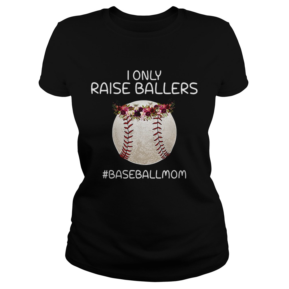 I only raise ballers baseballmom Classic Ladies