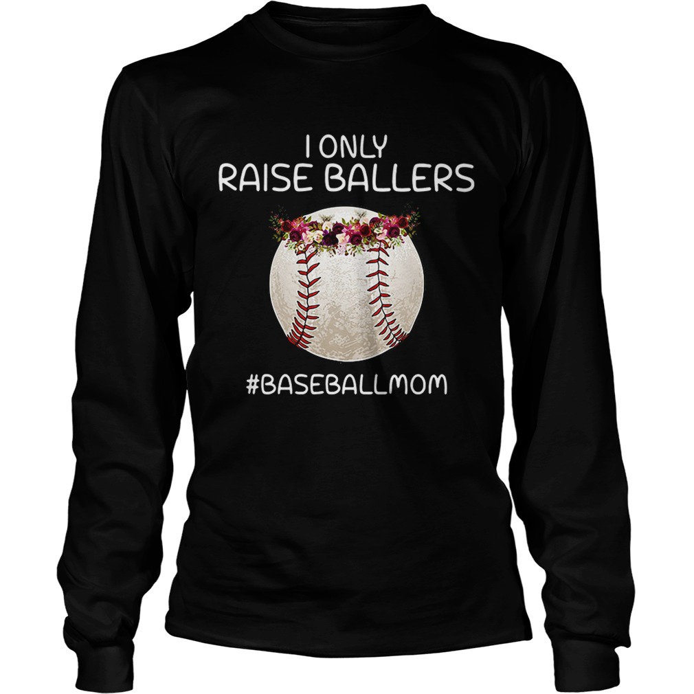 I only raise ballers baseballmom LongSleeve