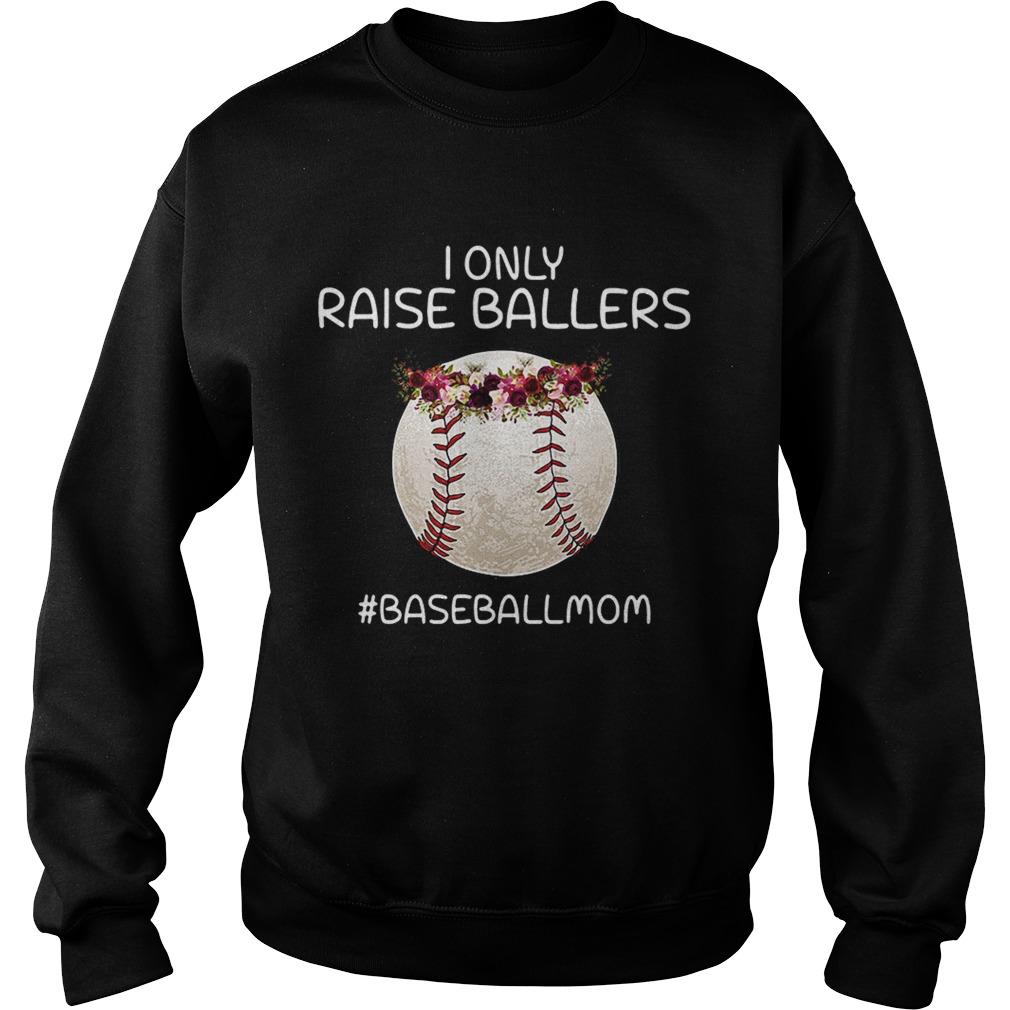 I only raise ballers baseballmom Sweatshirt