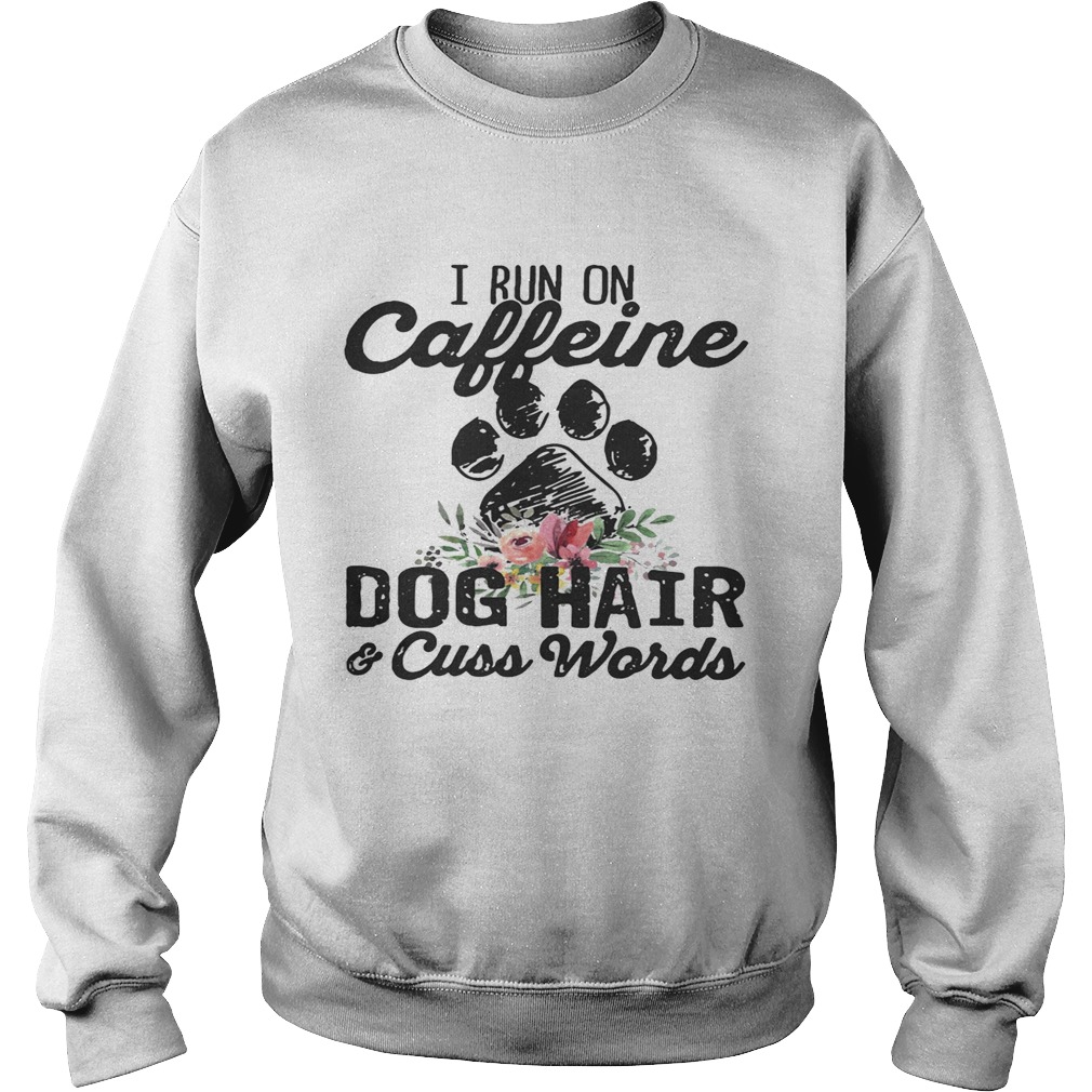 I run on caffeine dog hair and cuss words Sweatshirt