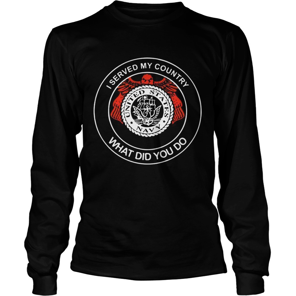 I served my country United States navy what did you do LongSleeve