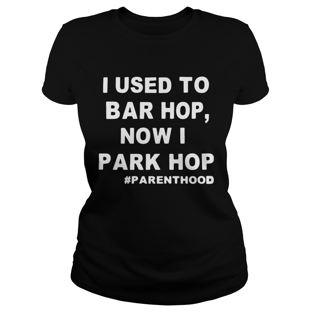 I used to bar hop now I park hop parenthood Classic Ladies