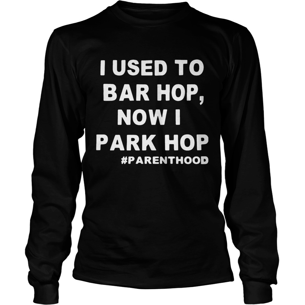I used to bar hop now I park hop parenthood LongSleeve