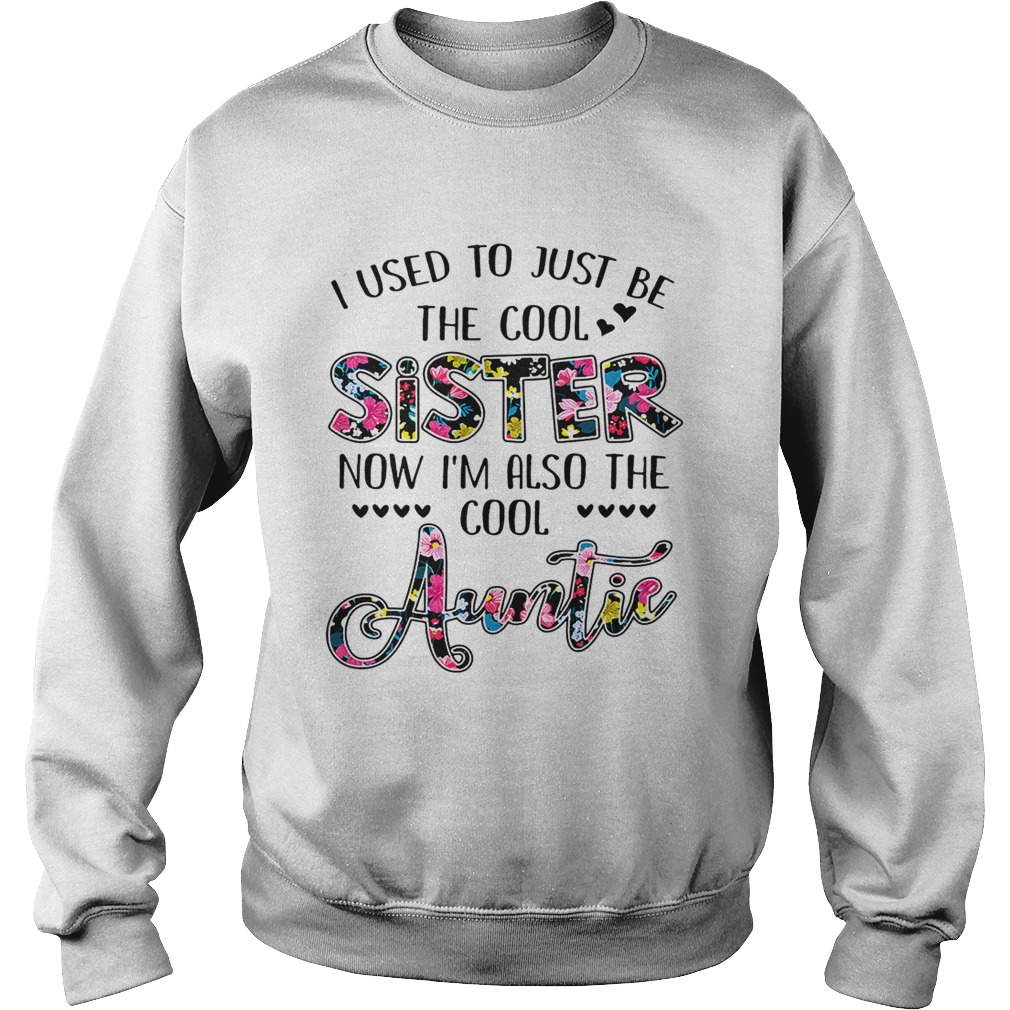 I used to just be the cool sister now Im also the cool auntie Sweatshirt