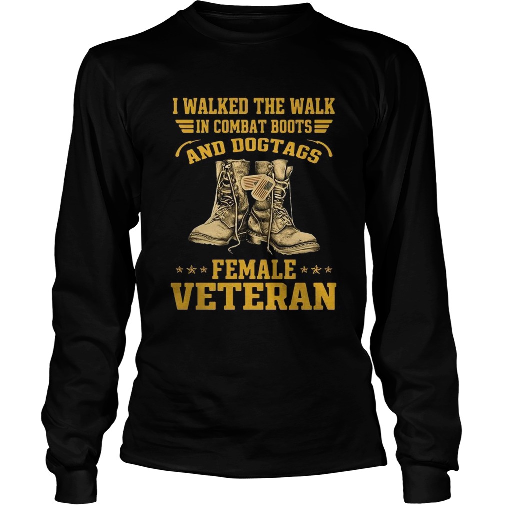 I walked the walk in combat boots and Dogtags female Veteran LongSleeve