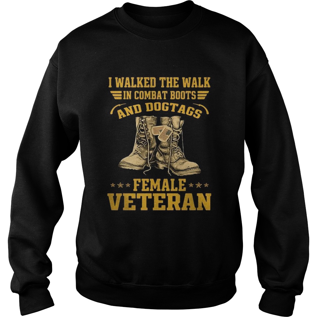 I walked the walk in combat boots and Dogtags female Veteran Sweatshirt