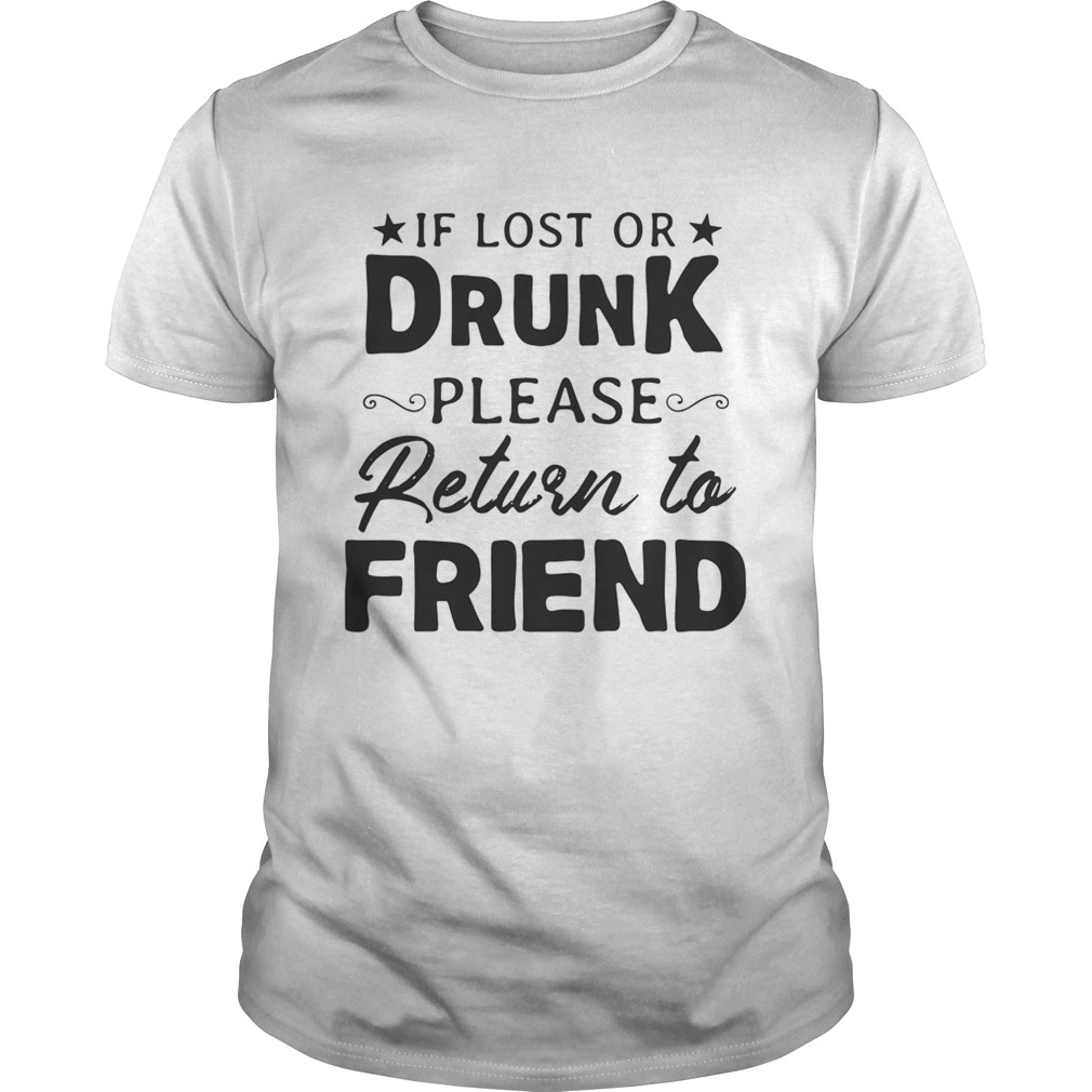 If lost or drunk please return to friend shirt