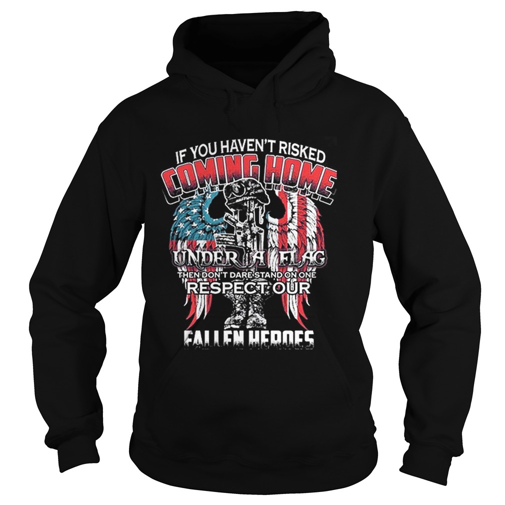 If you havent risked coming home under flag respect heroes Hoodie