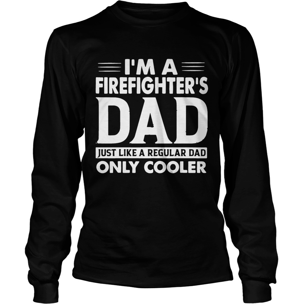 Im A Firefighters Dad Only Cooler Shirt LongSleeve