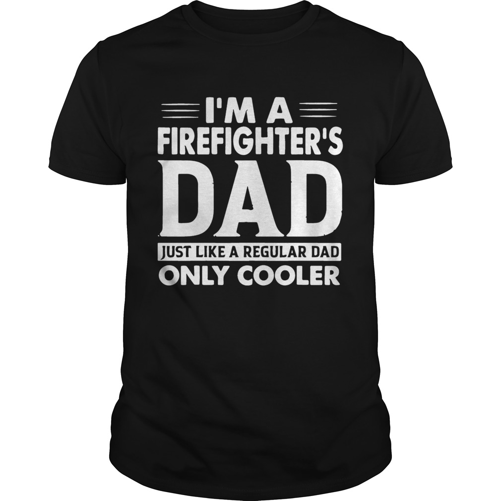Im A Firefighters Dad Only Cooler Shirt