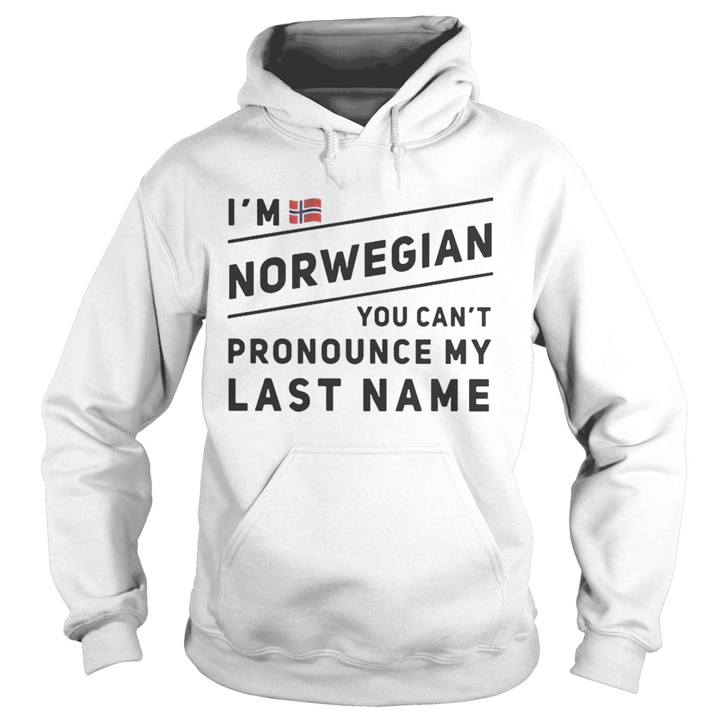 Im Norwegian you cant pronounce my last name Hoodie