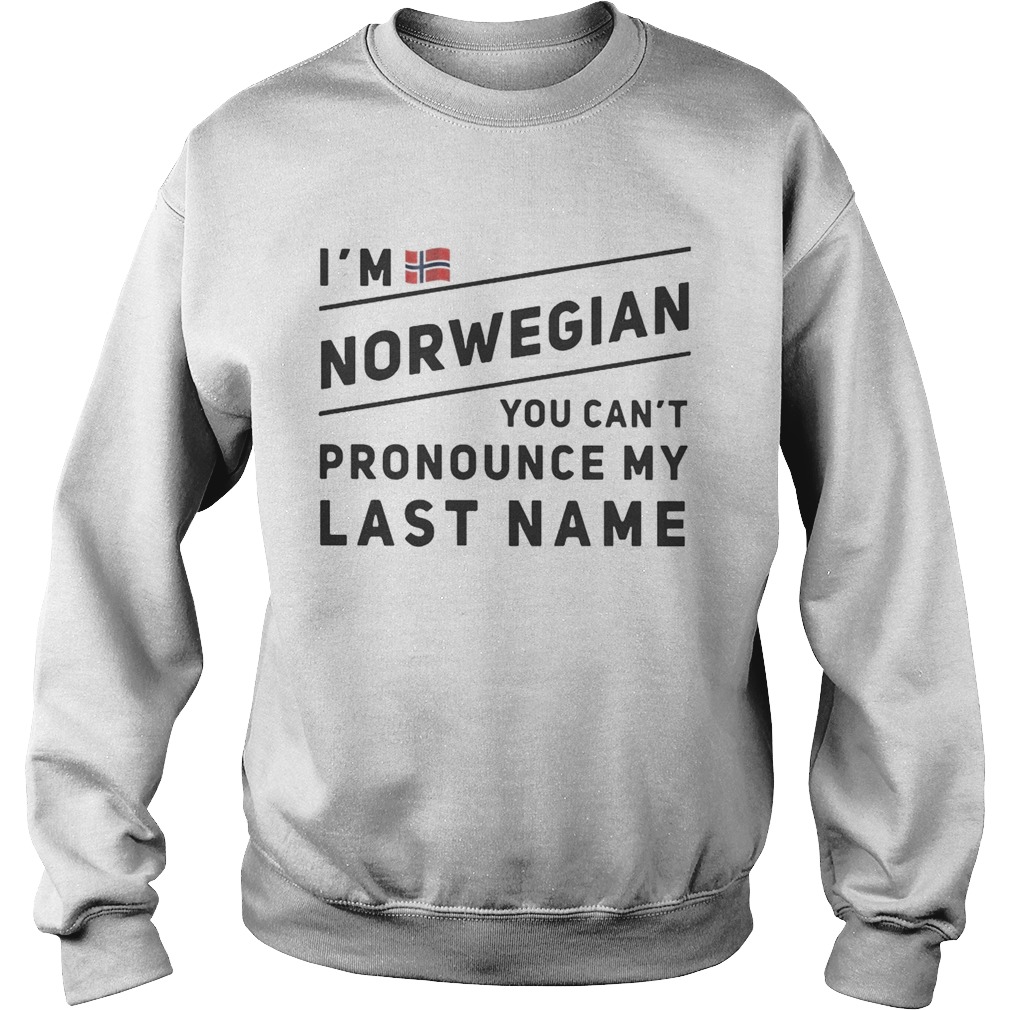 Im Norwegian you cant pronounce my last name Sweatshirt
