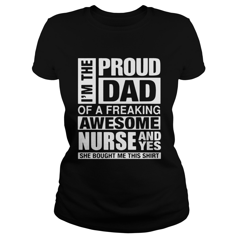 Im The Proud Dad Of A Freaking Awesome Nurse Shirt Classic Ladies
