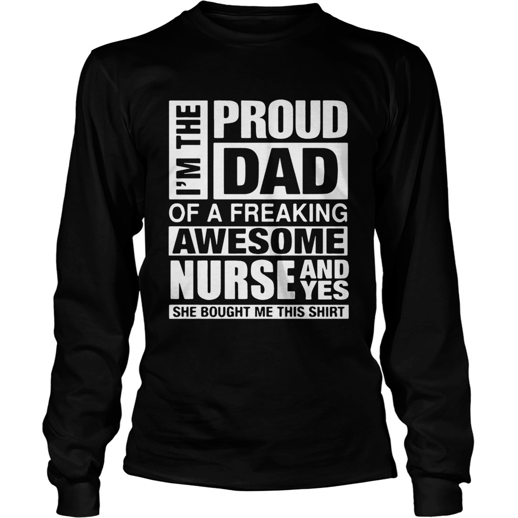 Im The Proud Dad Of A Freaking Awesome Nurse Shirt LongSleeve