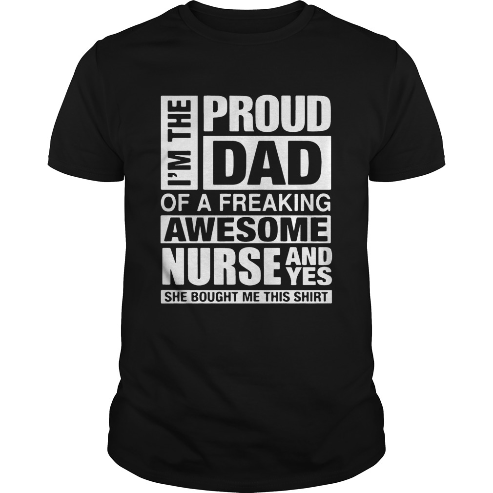 Im The Proud Dad Of A Freaking Awesome Nurse Shirt