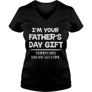 Im Your Fathers Day Gift Mommy Says You Are Welcome Youth Ladies Vneck
