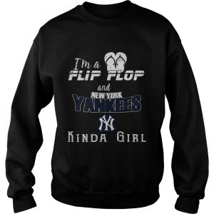 Im a Flip flop and New York Yankees kinda girl Sweatshirt