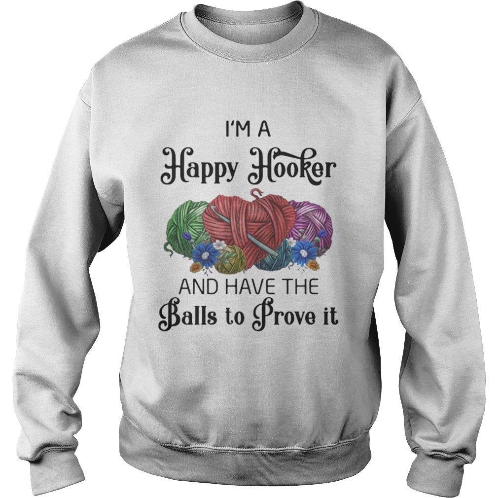 Im a happy hooker and have the balls to prove it Sweatshirt