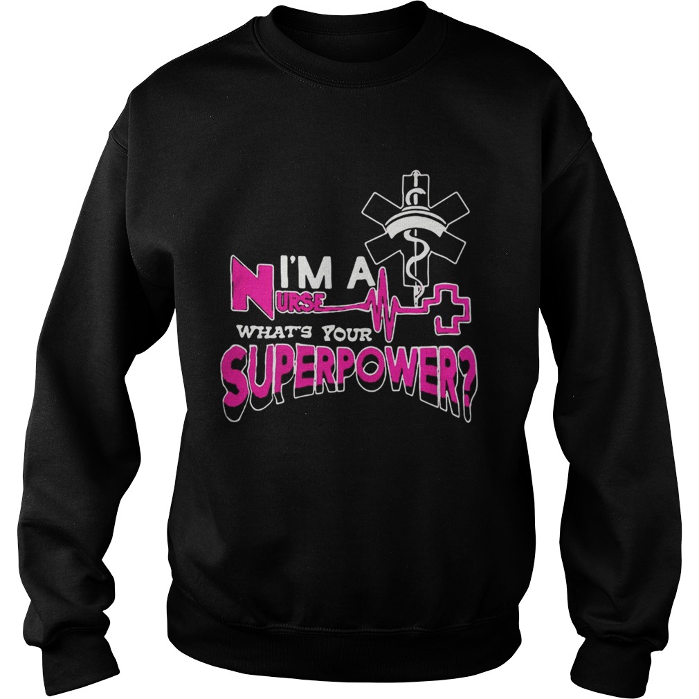Im a nurse whats your superpower Sweatshirt