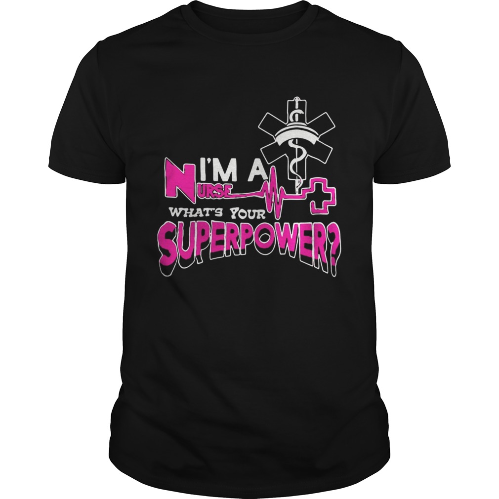 Im a nurse whats your superpower shirt
