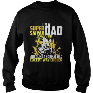 Im a super saiyan dad just like a normal dad except way cooler Sweatshirt