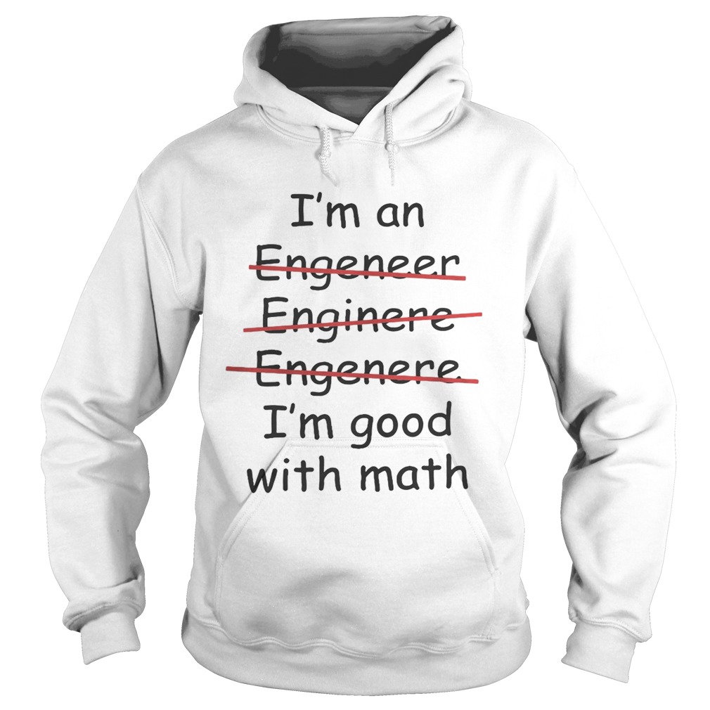Im an engineer engineer engineer Im good with math Hoodie