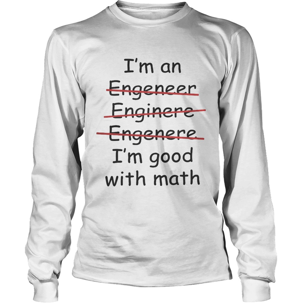 Im an engineer engineer engineer Im good with math LongSleeve