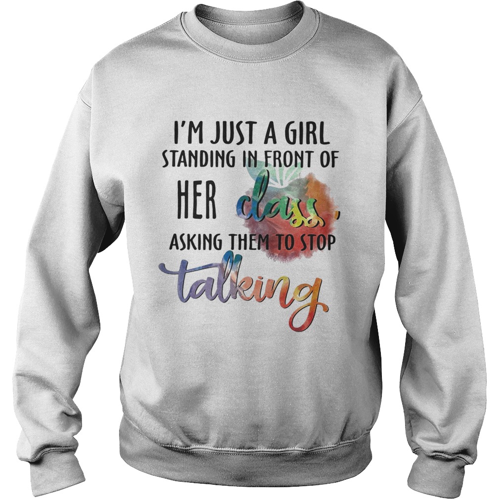 Im just a girl standing in front of her class asking them to stop talking Sweatshirt