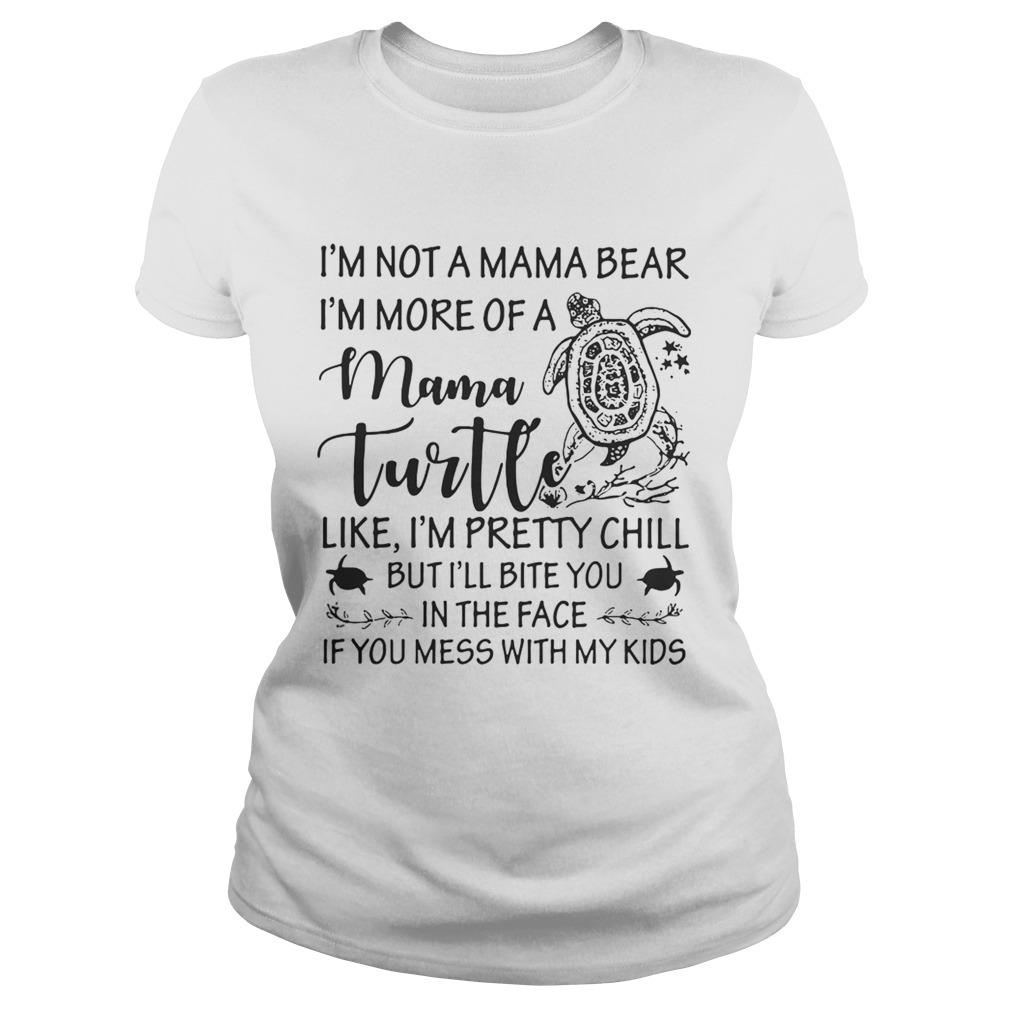 Im not a mama bear Im more of a mama Turtle like Im pretty chill Classic Ladies