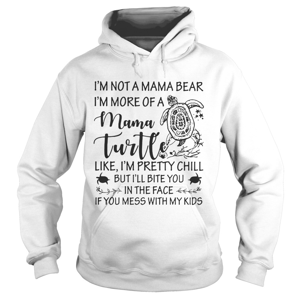 Im not a mama bear Im more of a mama Turtle like Im pretty chill Hoodie