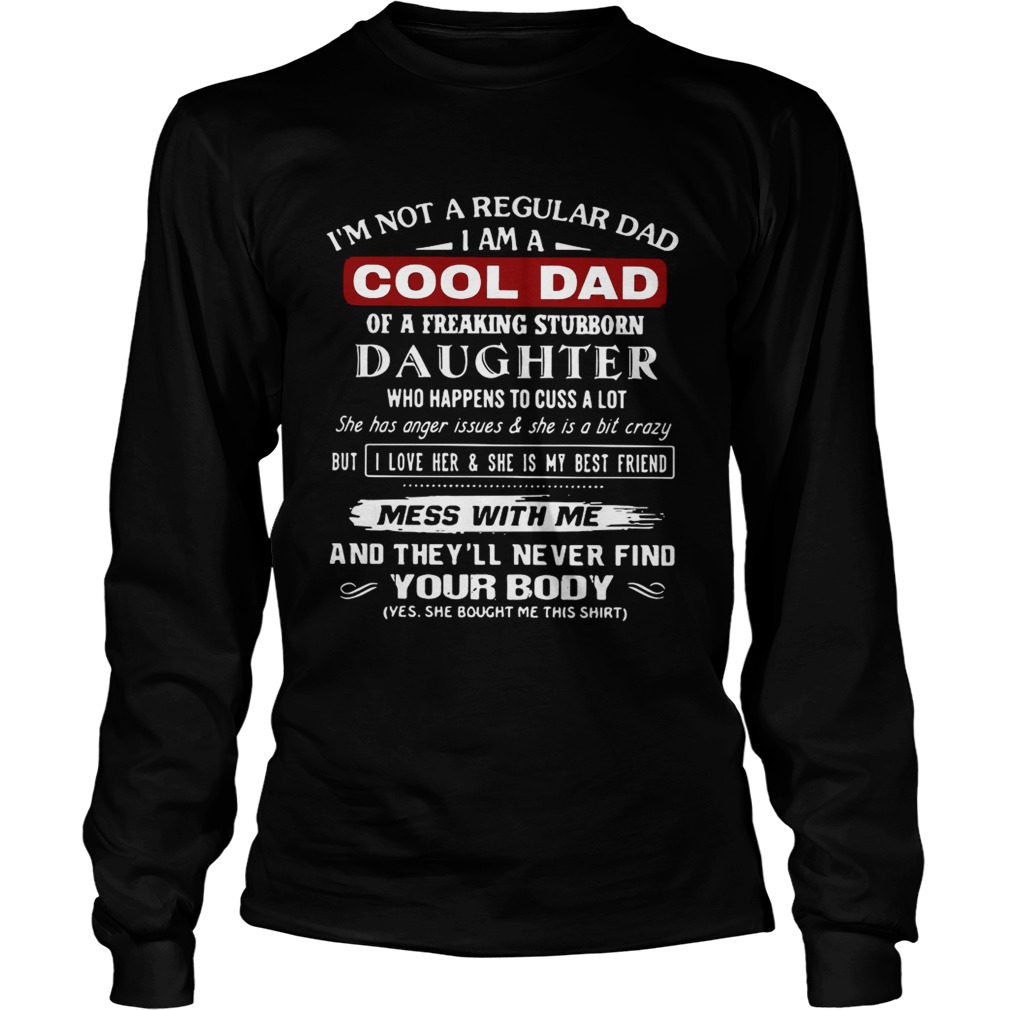 Im not a regular dad I am a cool dad of a freaking stubborn daughter LongSleeve