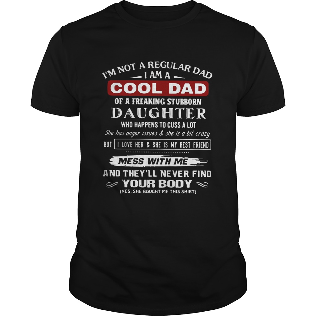 Im not a regular dad I am a cool dad of a freaking stubborn daughter shirt